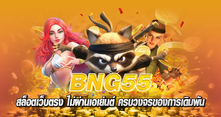 BNG55 สล็อตเว็บตรง ไม่ผ่านเอเย่นต์ ครบวงจรของการเดิมพัน